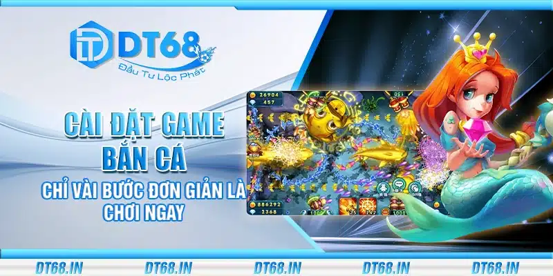 Cài đặt game bắn cá – Chỉ vài bước đơn giản là chơi ngay