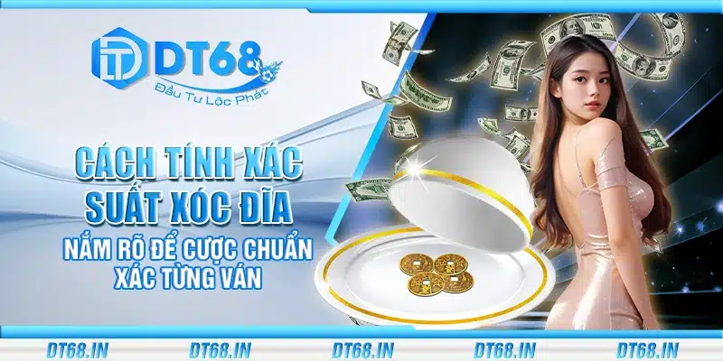 Cách tính xác suất xóc đĩa – Nắm rõ để cược chuẩn xác từng ván