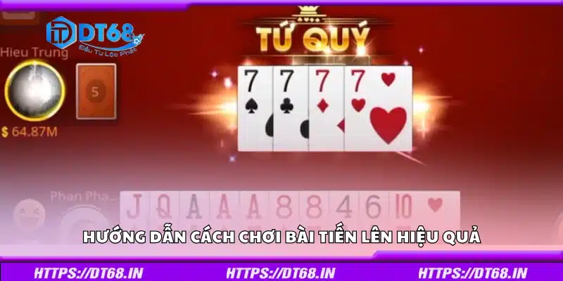 Chi tiết cách chơi bài Tiến Lên hiệu quả
