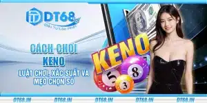 Cách chơi Keno – Luật chơi, xác suất và mẹo chọn số
