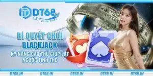 Bí quyết chơi blackjack – Kỹ năng cao thủ giúp lật ngược tình thế