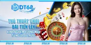 Thủ thuật chơi bài tiến lên – Kinh nghiệm xương máu từ người đi trước