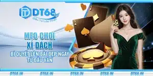 Mẹo chơi Xì Dách – Bí quyết lên bài đẹp ngay từ đầu ván