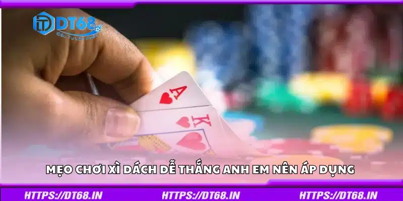 Mẹo chơi Xì Dách hiệu quả giúp tăng tỉ lệ thắng