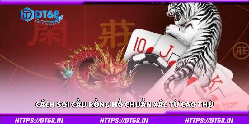 Cách soi cầu rồng hổ giúp tăng tỷ lệ thắng